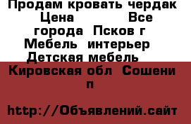 Продам кровать чердак › Цена ­ 6 000 - Все города, Псков г. Мебель, интерьер » Детская мебель   . Кировская обл.,Сошени п.